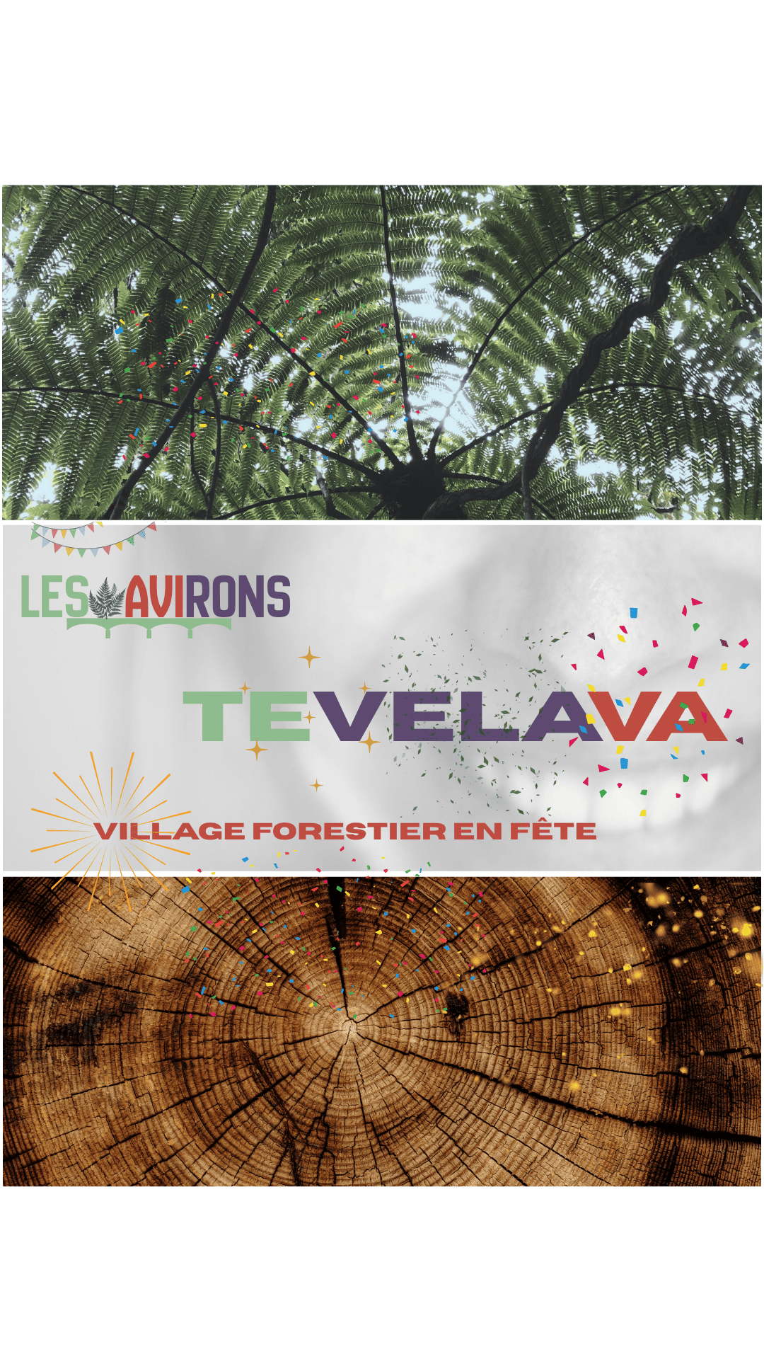 Une maquette d'écran de smartphone qui annonce la fête "Tevelava, village forestier en fête" de la commune des Avirons. Le texte est au milieu du visuel avec en fond d'écran un visgae qui sourit en transparence. La photo en tête est une fougère arborescente et la photo du footer est une rondelle de bois. Des éléments décoratifs de fête agrémentent le visuel comme des cotillons, des fanions et des des paillettes